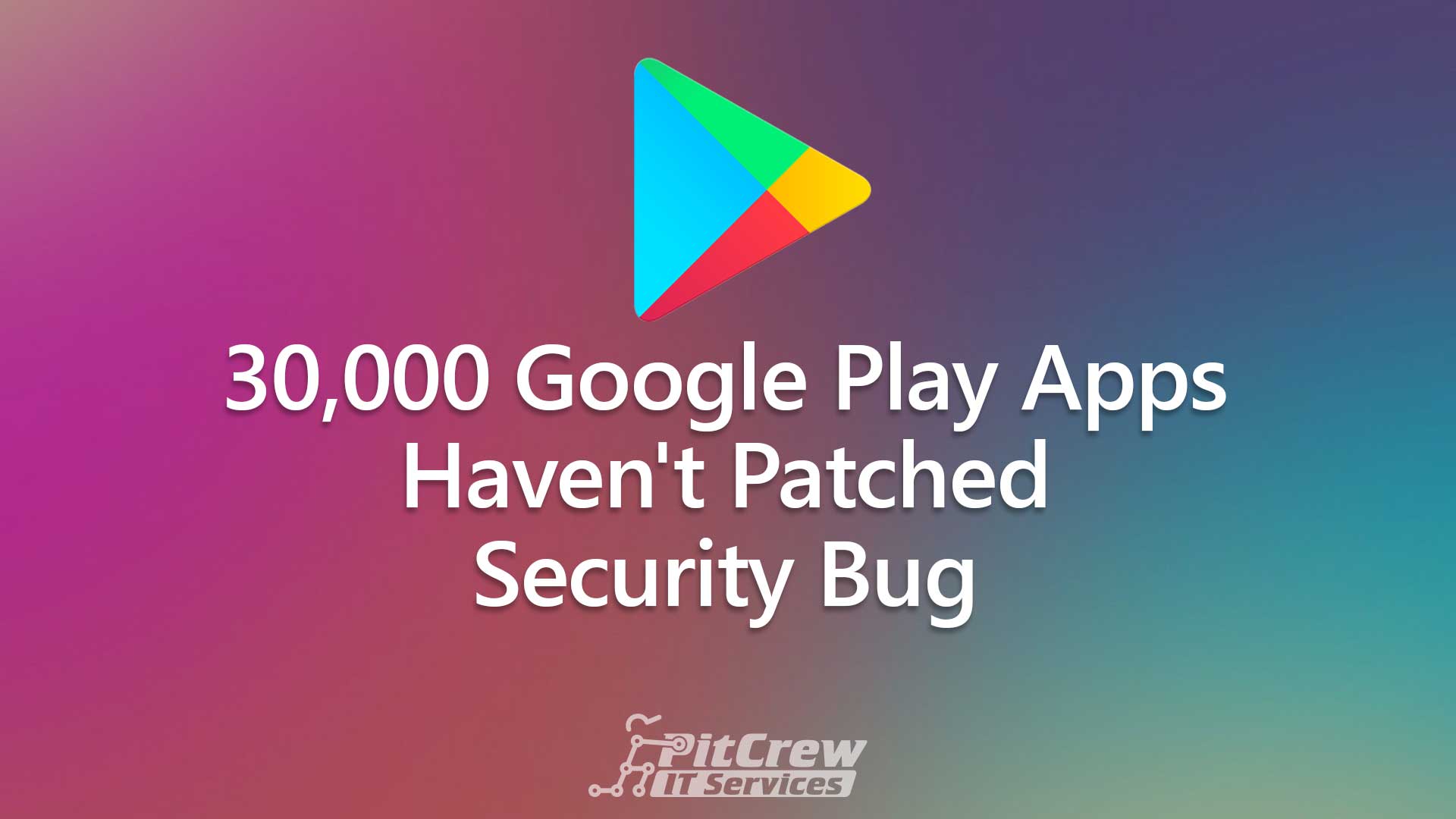 30,000 Google Play Apps Havenâ€™t Patched Security Bug