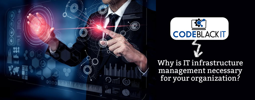 Why is IT infrastructure management necessary for your organization?