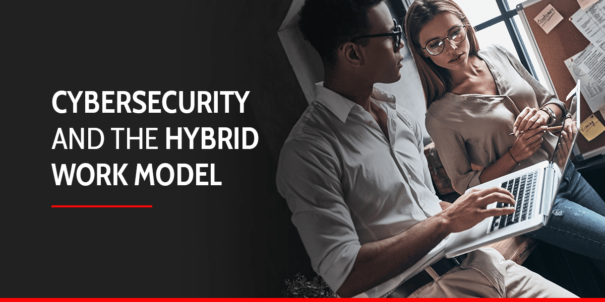 Cybersecurity and the Hybrid Work Model