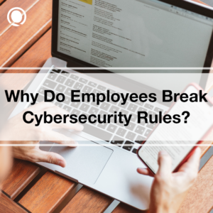 Why Do Employees Break Cybersecurity Rules?