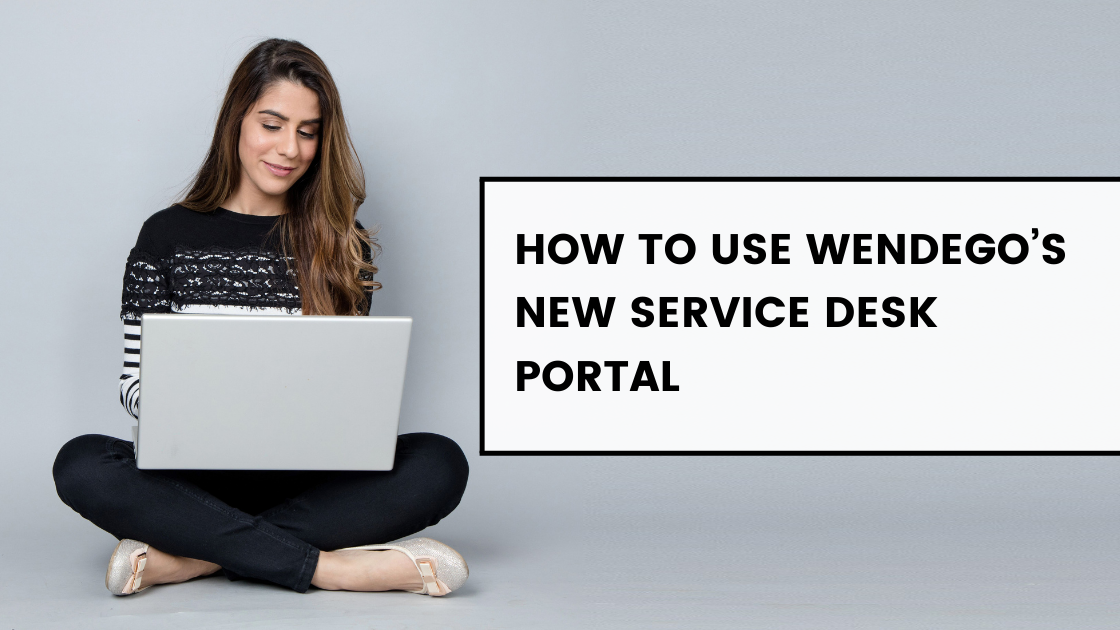 How to Use Wendego’s New Service Desk Portal