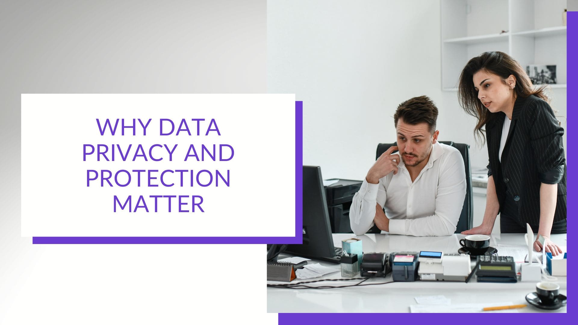 Data Privacy and Protection: Why They Matter