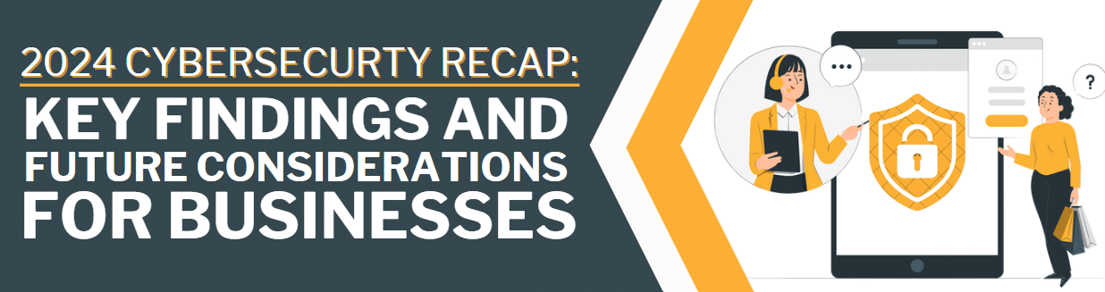 2024 Cybersecurity Recap: Key Findings and Future Considerations for Businesses