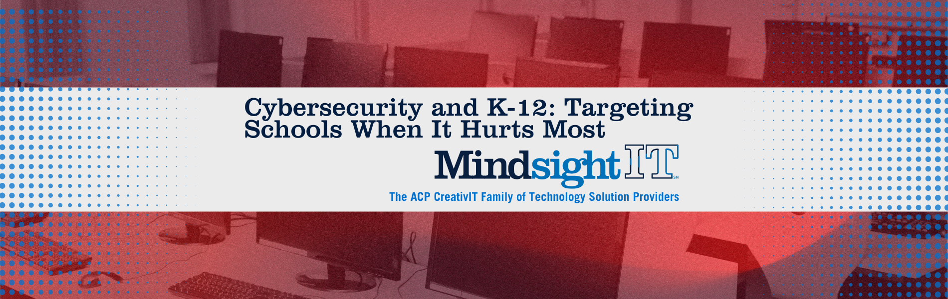 Cybersecurity and K-12: Targeting Schools When It Hurts Most