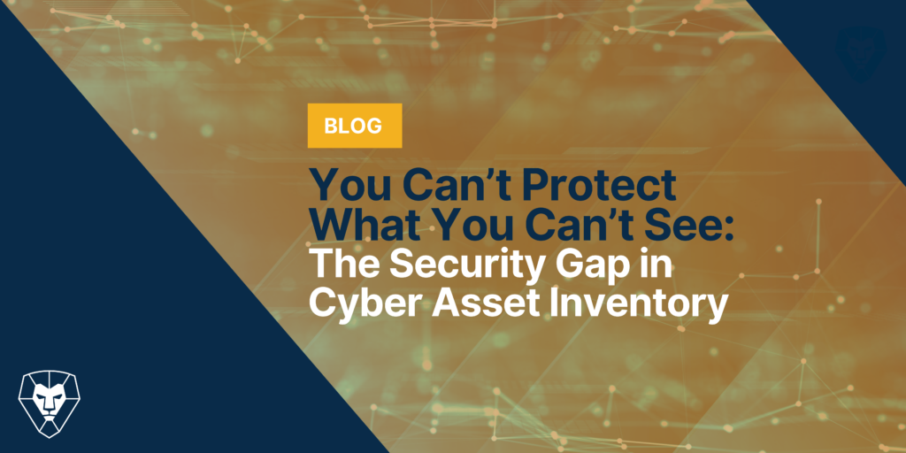 You Can’t Protect What You Can’t See: The Security Gap in Cyber Asset Inventory