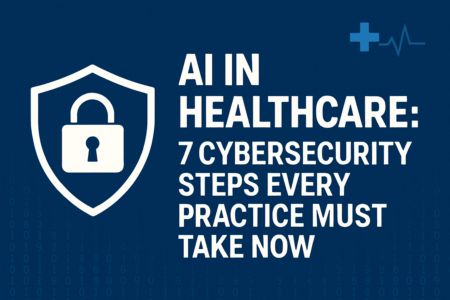 AI in Healthcare: 7 Cybersecurity Steps Every Practice Must Take Now