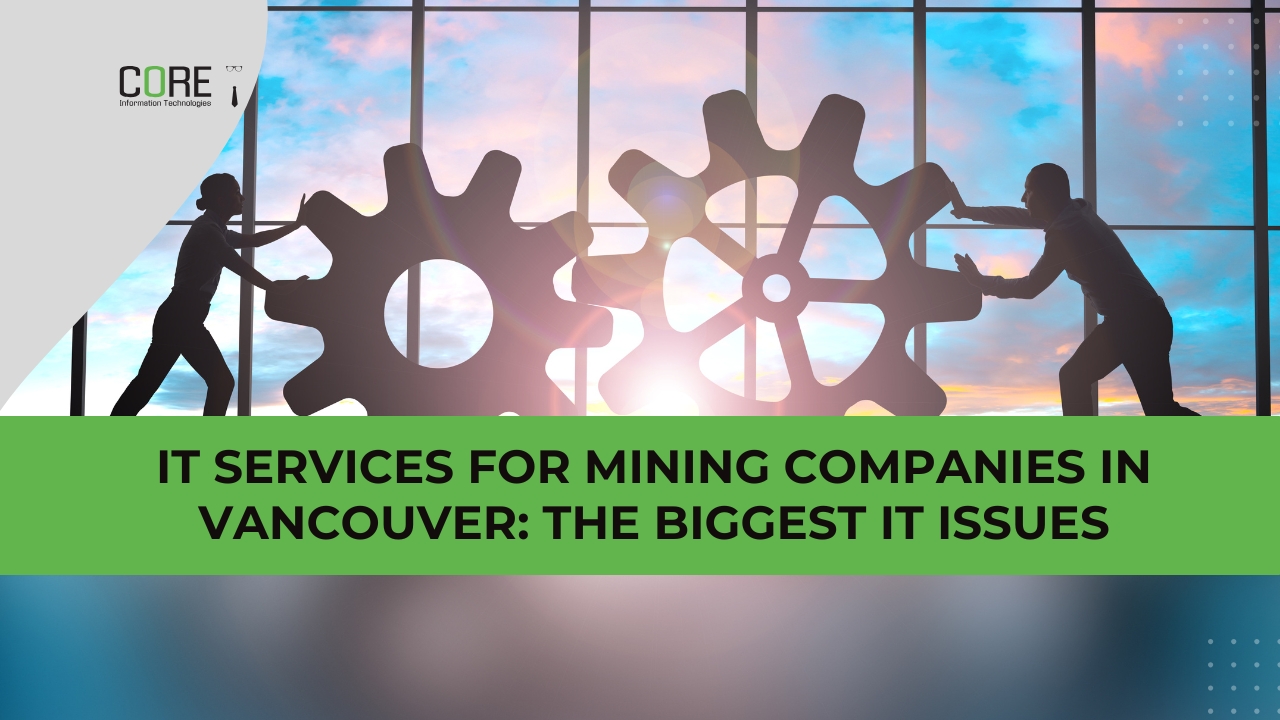 IT Services for Mining Companies in Vancouver: The Biggest IT Issues and How Managed IT Fixes Them