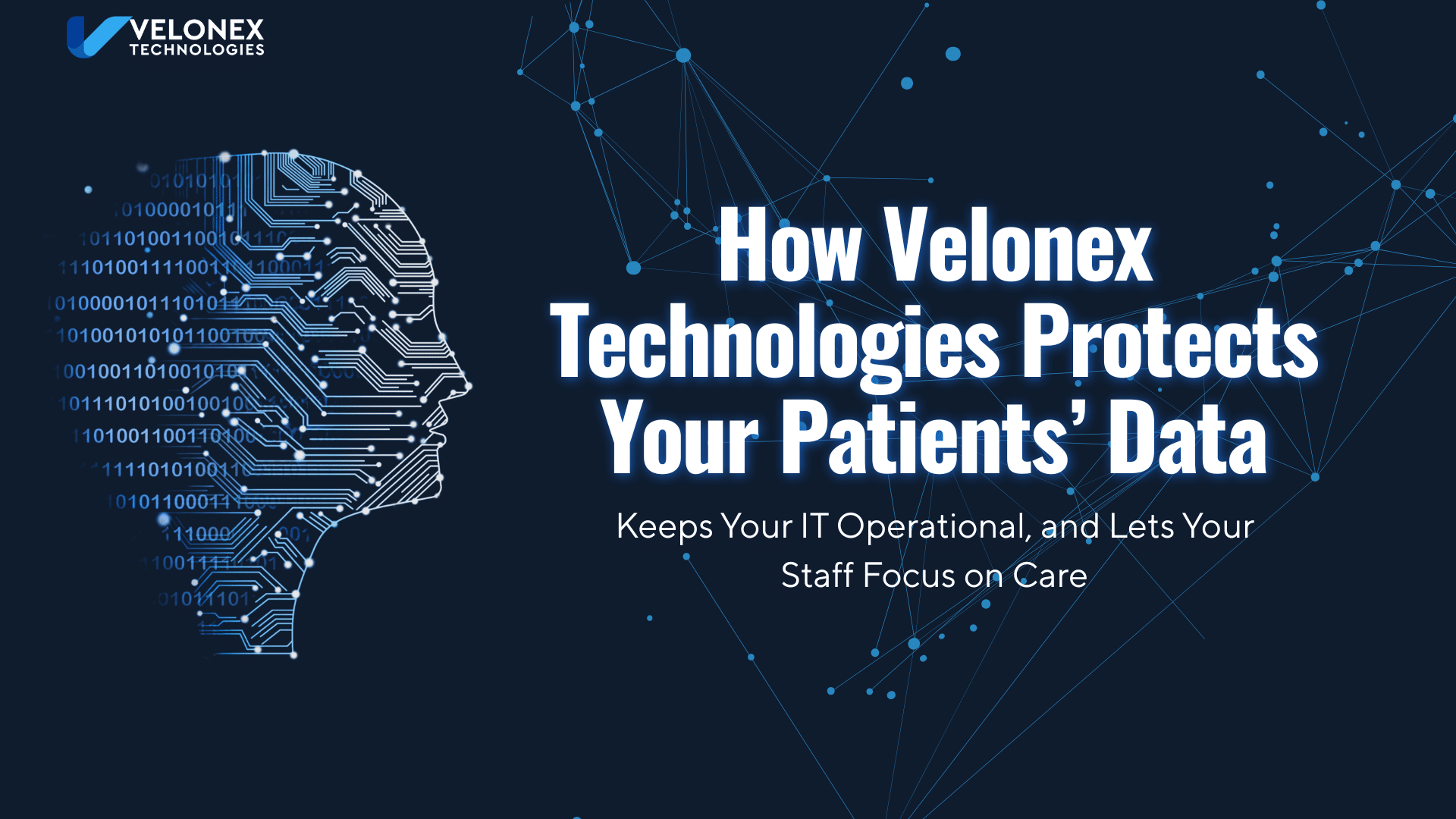 How Velonex Technologies Protects Your Patients’ Data, Keeps Your IT Operational, and Lets Your Staff Focus on Care