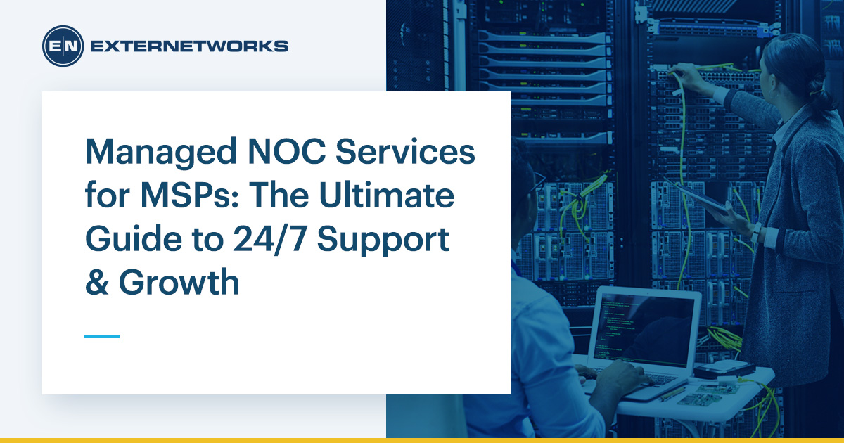 Managed NOC Services for MSPs: The Ultimate Guide to 24/7 Support & Growth