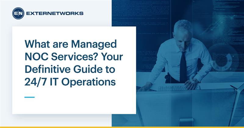 What Are Managed NOC Services? Your Definitive Guide to 24/7 IT Operations