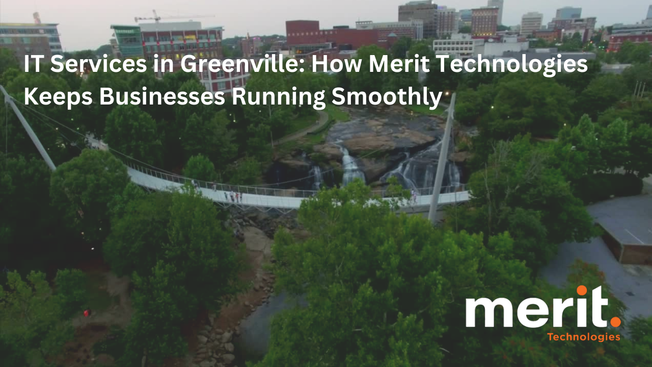 IT Services in Greenville: How Merit Technologies Keeps Businesses Running Smoothly