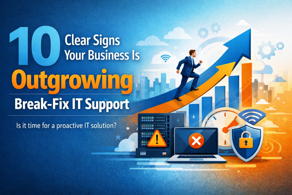 10 Clear Signs Your Business Is Outgrowing Break-Fix IT Support