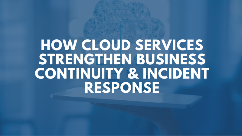 Cloud Services Strengthen Business Continuity & Incident Response
