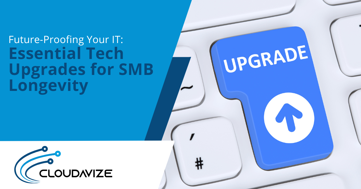 Future-Proofing Your IT: Essential Tech Upgrades for SMB Longevity