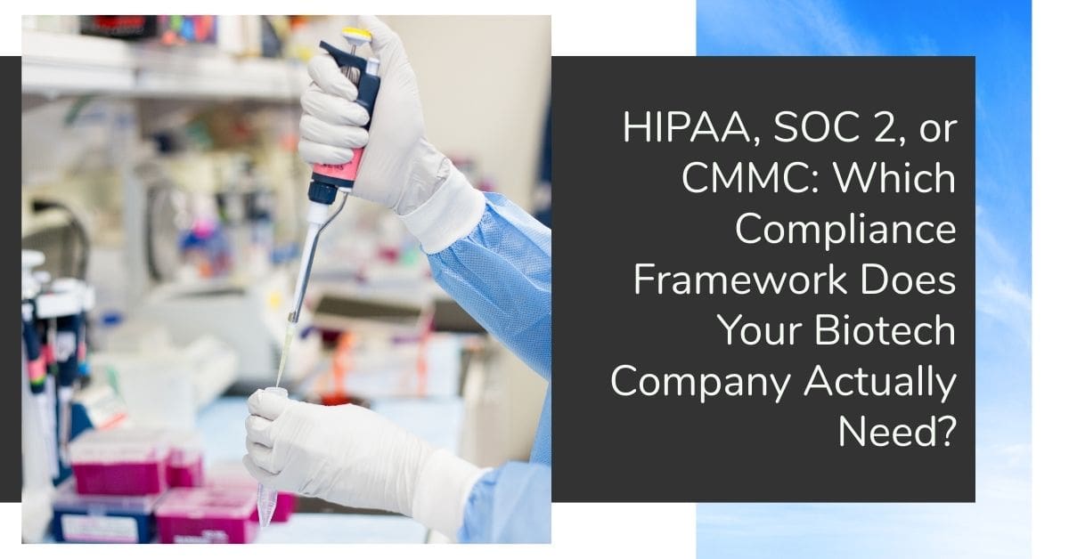 HIPAA, SOC 2 or CMMC: Which Compliance Framework Should Your Biotech Company Follow?