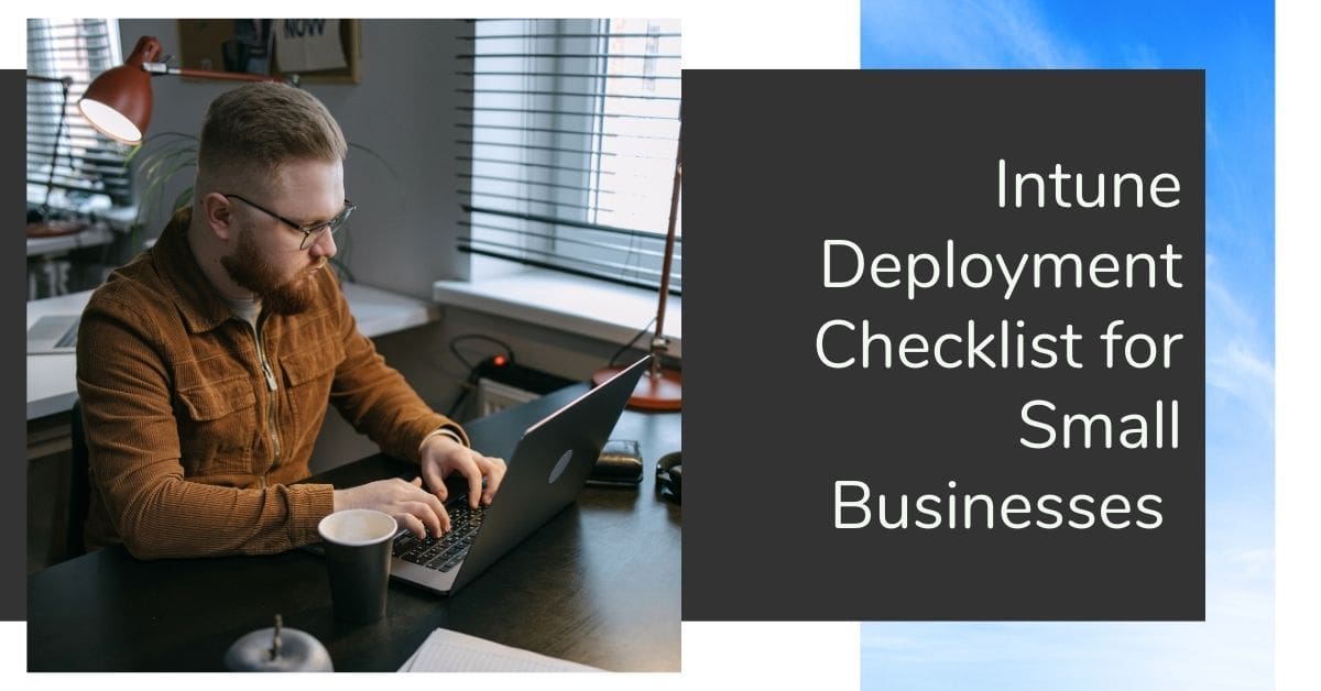 Intune Deployment Checklist for Small Businesses: 7 Things Your IT Team Should Prepare Before You Start