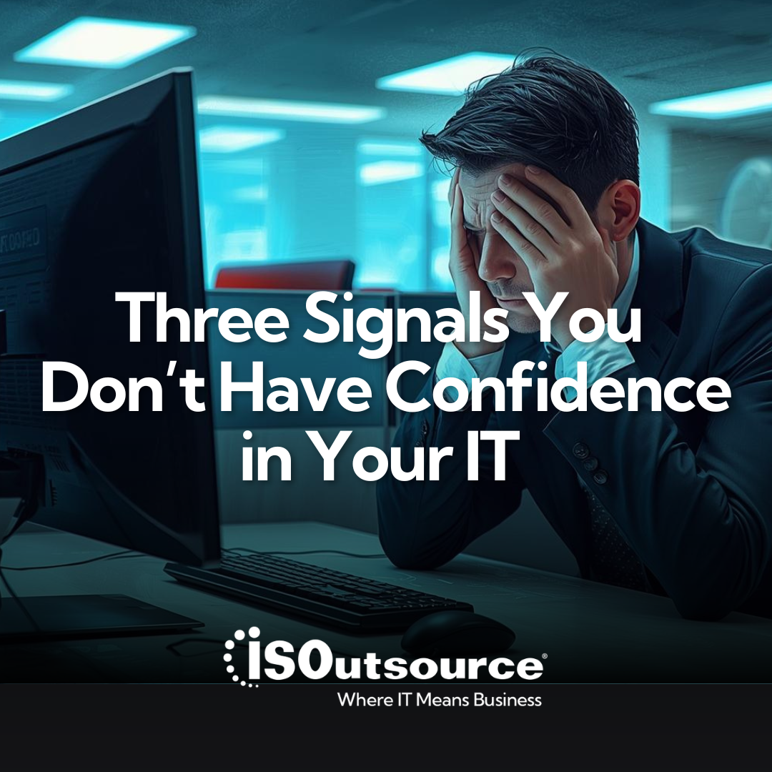 Three Signals That Show You Do Not Have Confidence in Your IT