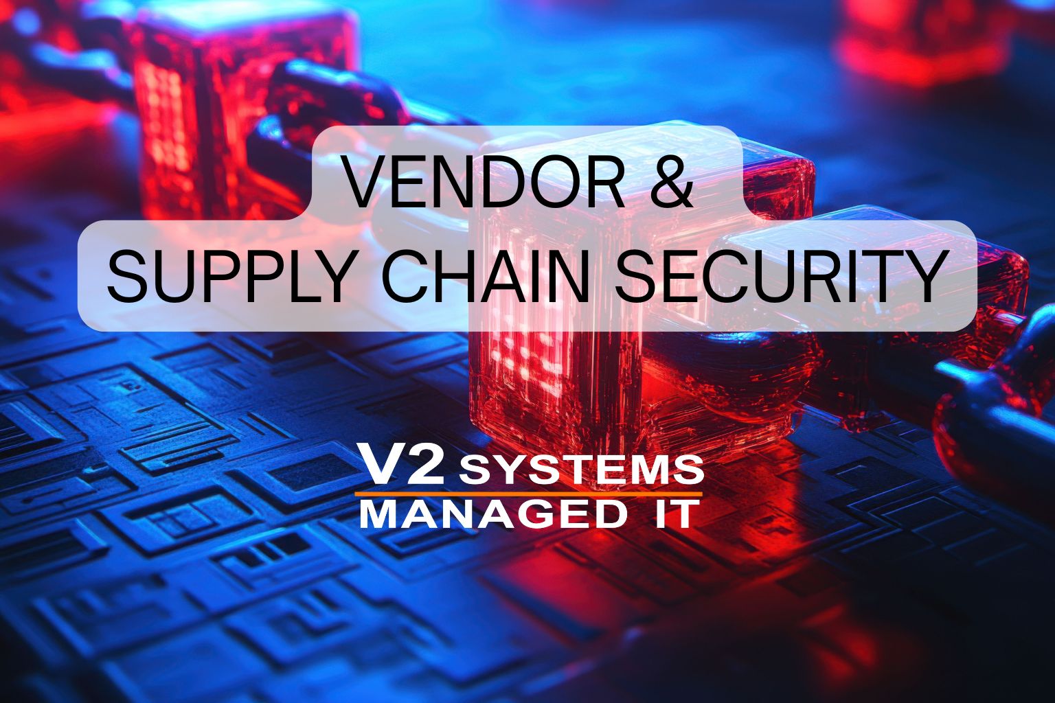 Vendor & Supply Chain Security in 2026: How MSPs Can Help You Protect What You Don’t Control