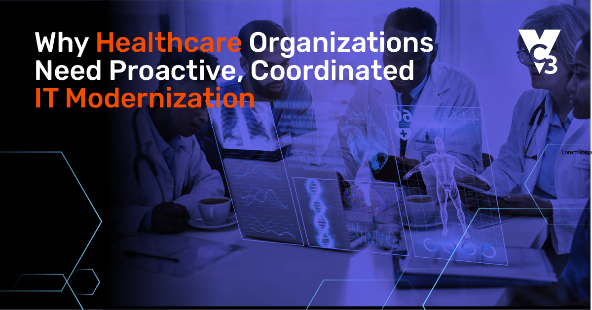 Why Healthcare Organizations Need Proactive, Coordinated IT Modernization