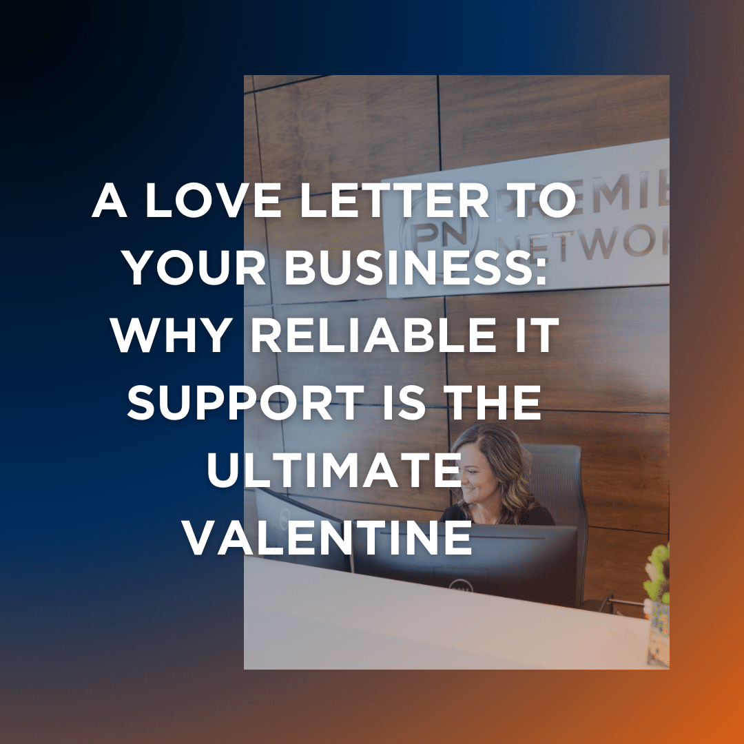 A Love Letter to Your Business: Why Reliable IT Support Is the Ultimate Valentine