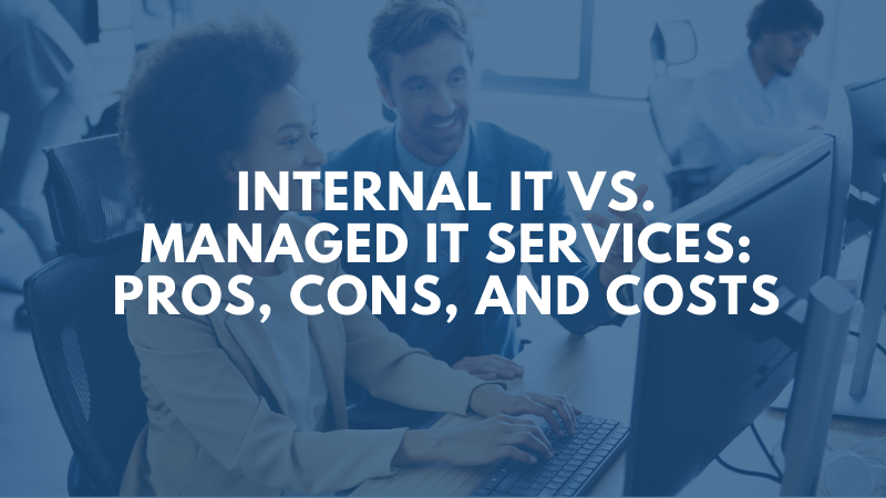 Internal IT vs. Managed IT Services: Pros, Cons, and Costs