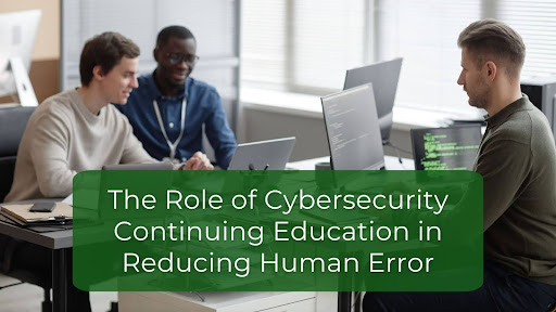 The Role of Cybersecurity Continuing Education in Reducing Human Error