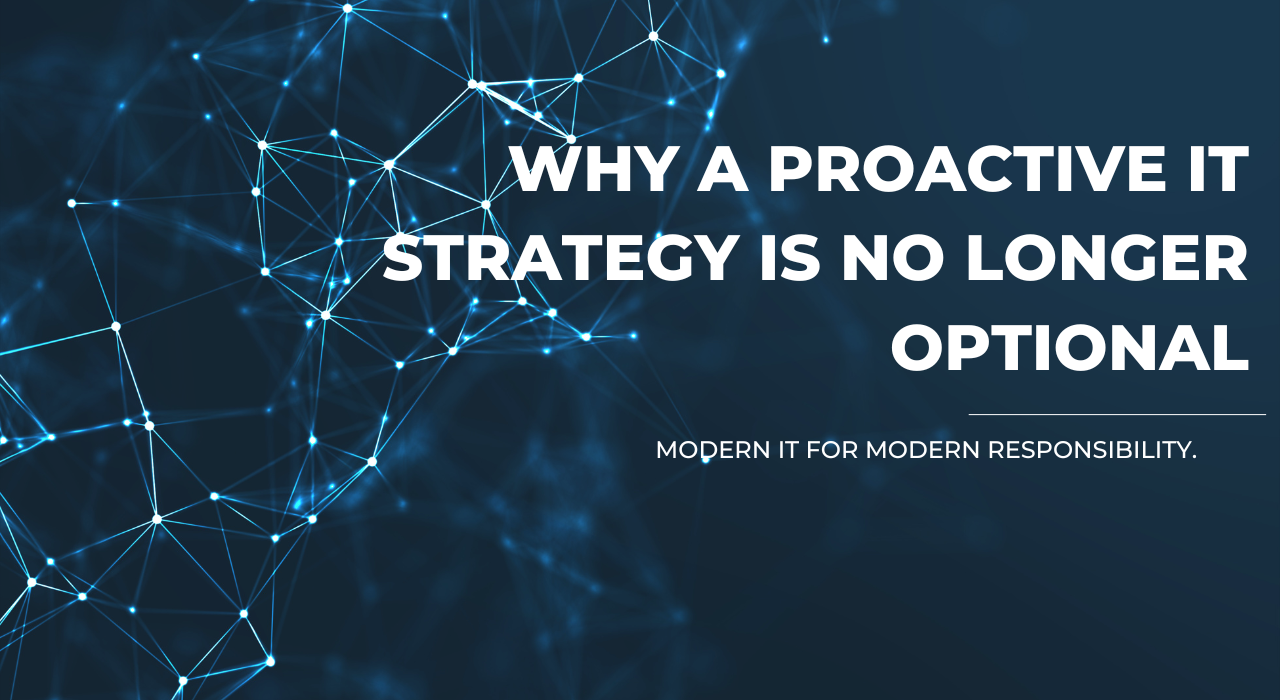 Why a Proactive IT Strategy Is No Longer Optional