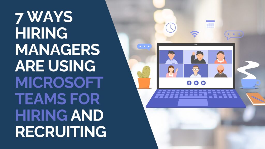 7 Ways Hiring Managers Are Using Microsoft Teams for Hiring and Recruiting