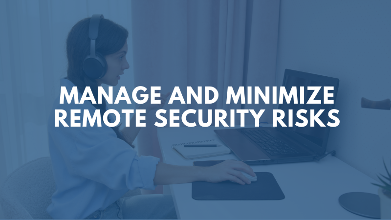Manage and Minimize Remote Security Risks