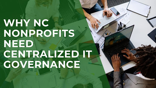 Why NC Nonprofits Need Centralized IT Governance