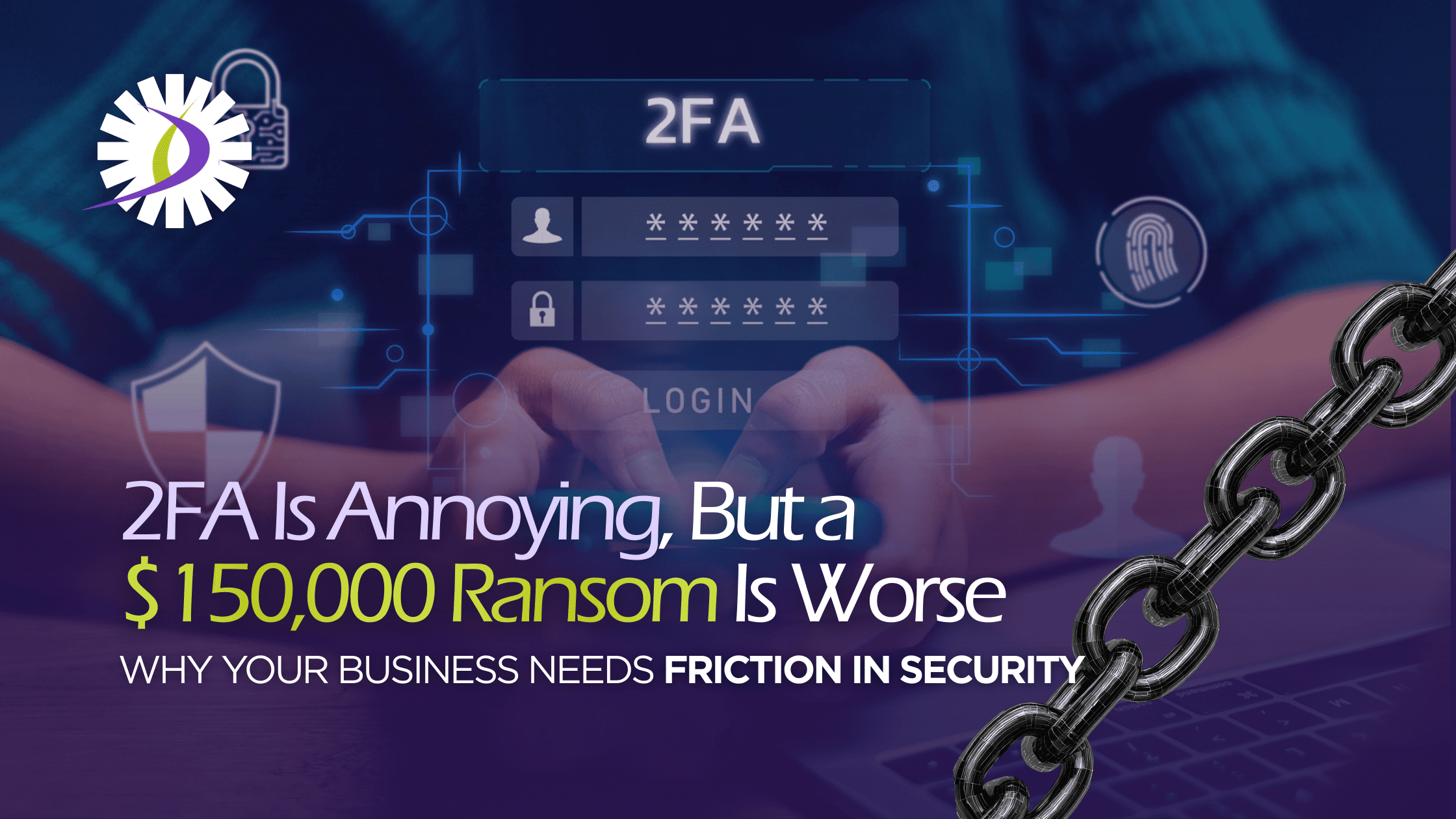 2FA Is Annoying, But a $150,000 Ransom Is Worse. Why Your Business Needs Friction in Security