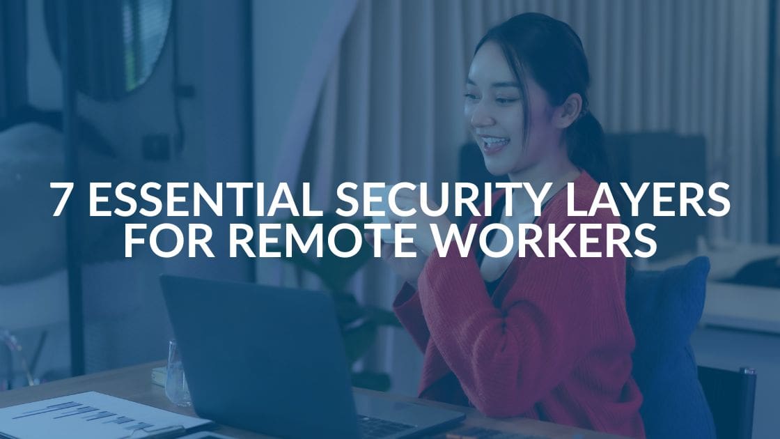 7 Essential Security Layers for Remote Workers