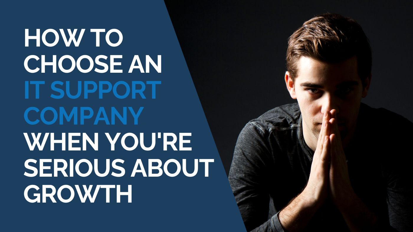 How to choose an IT support company when you’re serious about growth