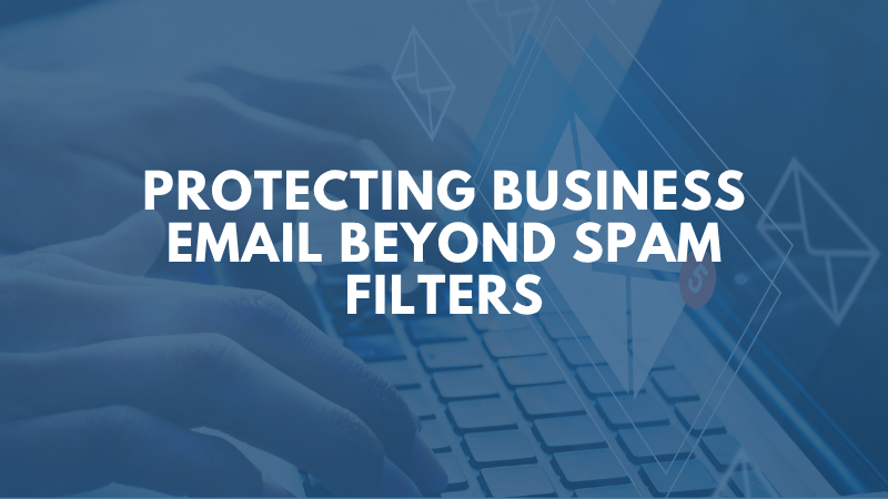 Protecting Business Email Beyond Spam Filters
