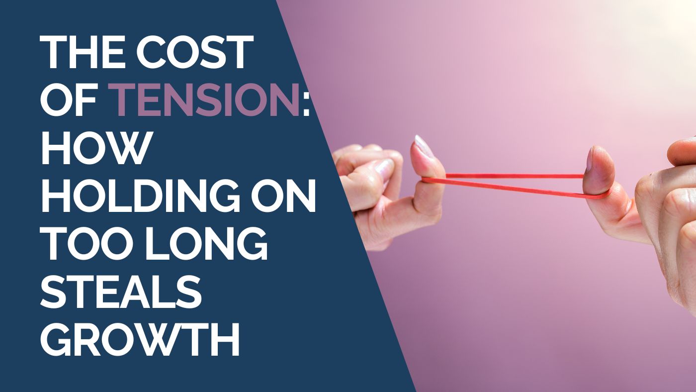 The Cost of Tension: How Holding On Too Long Steals Growth