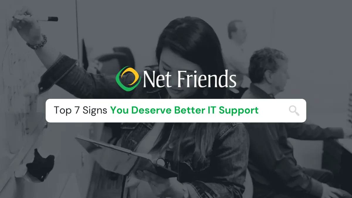 Top 7 Signs You Deserve Better IT Support