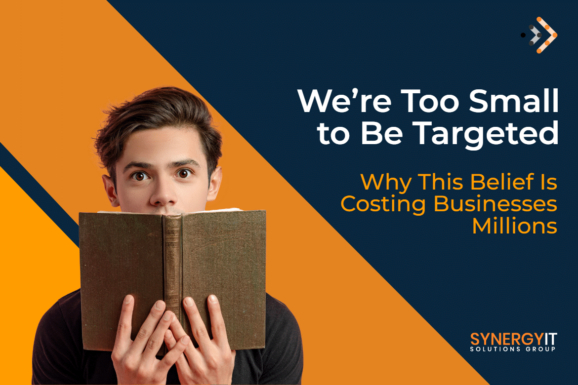 “We’re Too Small to Be Targeted” — Why This Belief Is Costing Businesses Millions