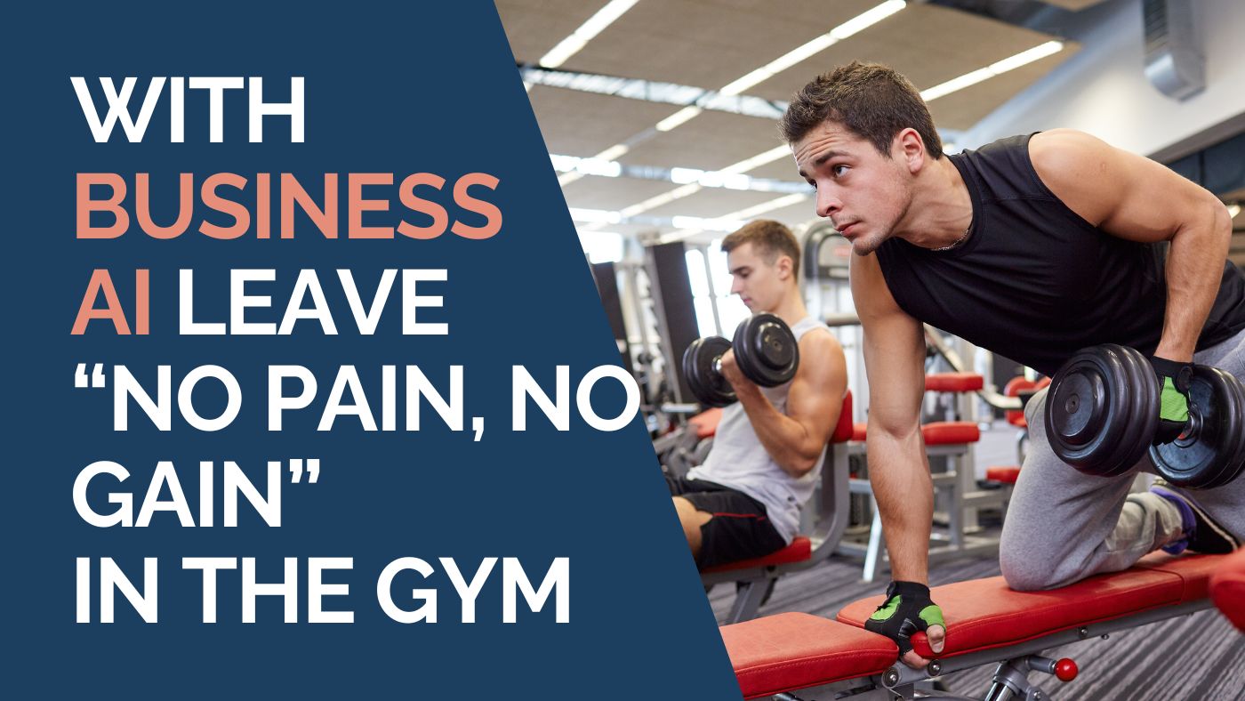 With Business AI, Leave “No Pain, No Gain” in the Gym