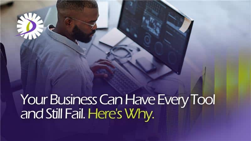 Your Business Can Have Every Tool and Still Fail. Here’s Why.