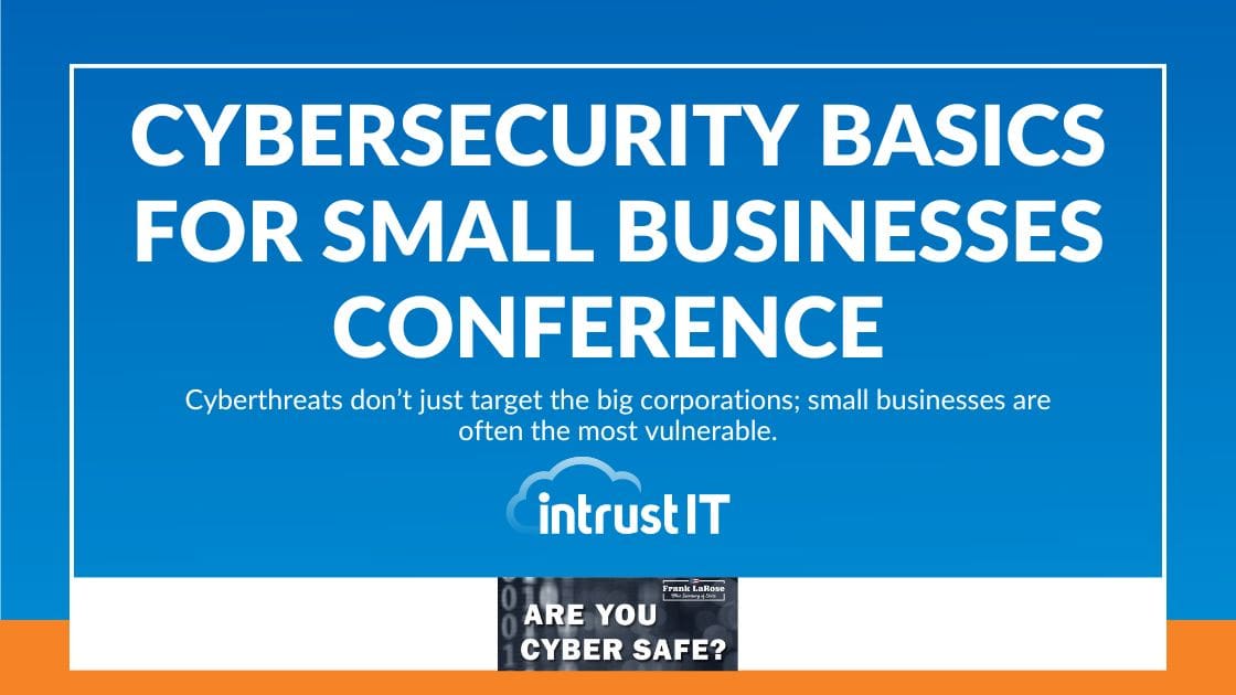 Are You Cyber Safe: Cybersecurity Basics for Small Businesses Conference 