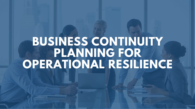 Business Continuity Planning for Operational Resilience