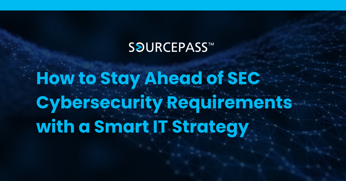 How to Stay Ahead of SEC Cybersecurity Requirements with a Smart IT Strategy