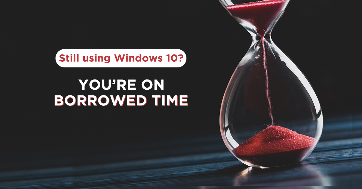 Is Your Business Still on Windows 10? The Clock Is Running Out