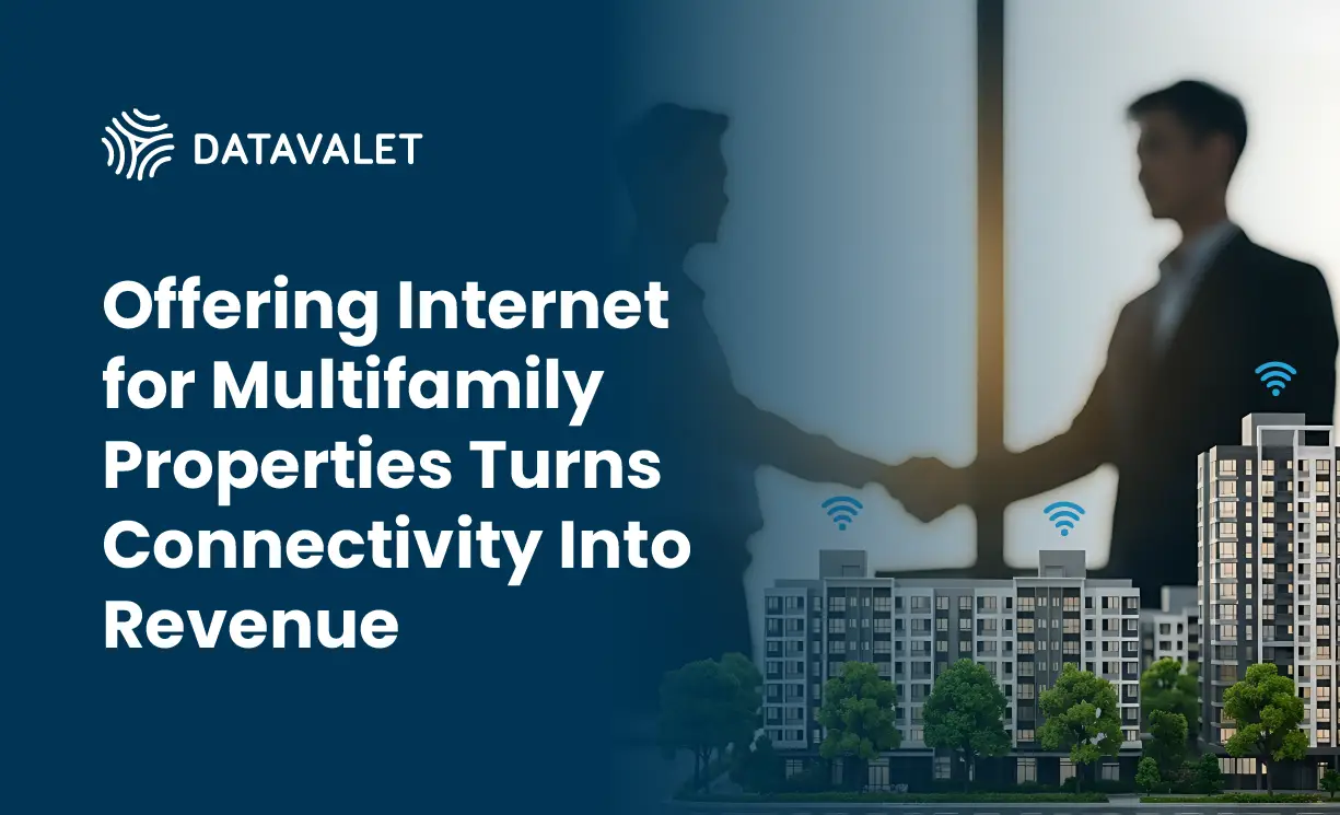 Offering Internet for Multifamily Properties Turns Connectivity Into Revenue - Datavalet