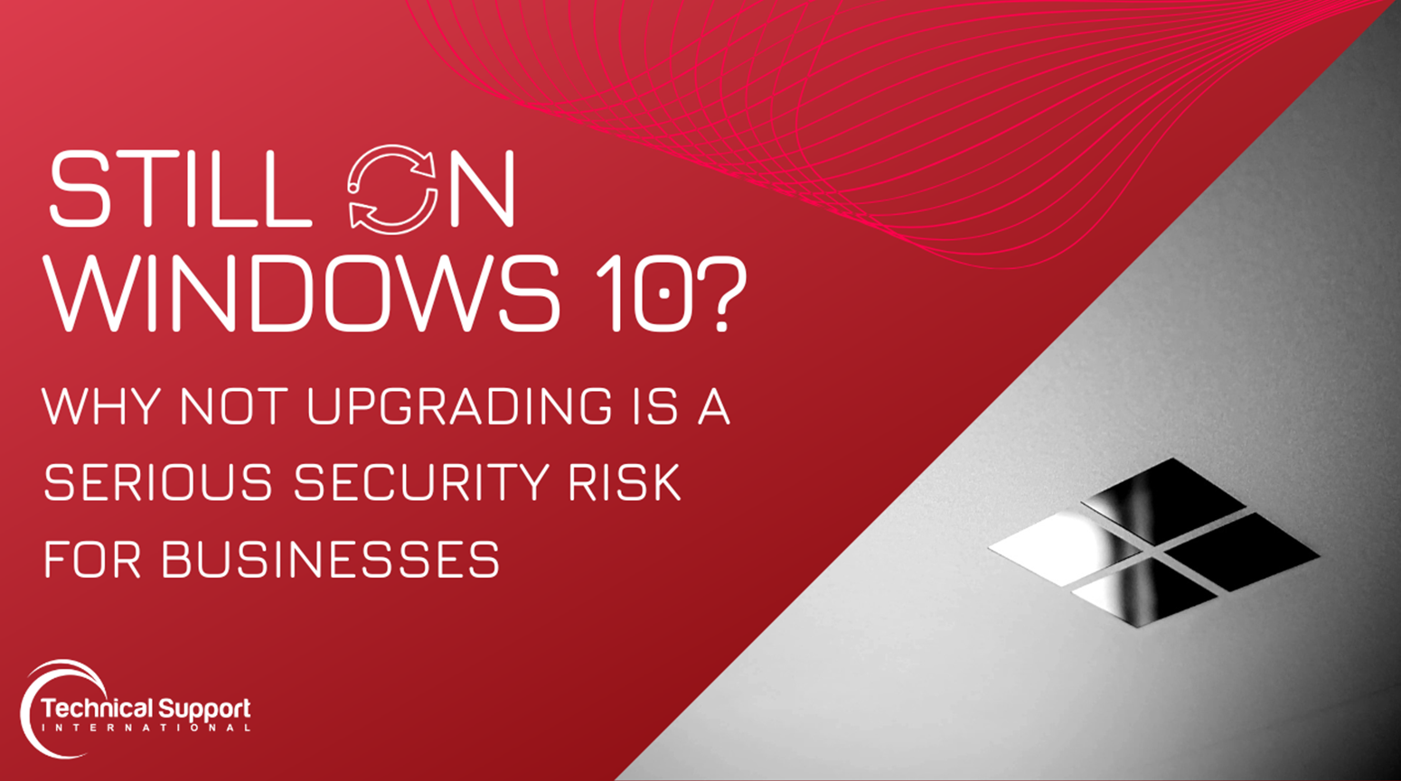 Still on Windows 10? Why Not Upgrading is a Serious Security Risk for Businesses
