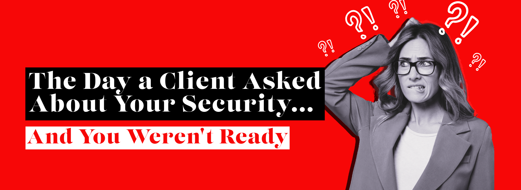 The Day a Client Asked About Your Security… and You Weren’t Ready
