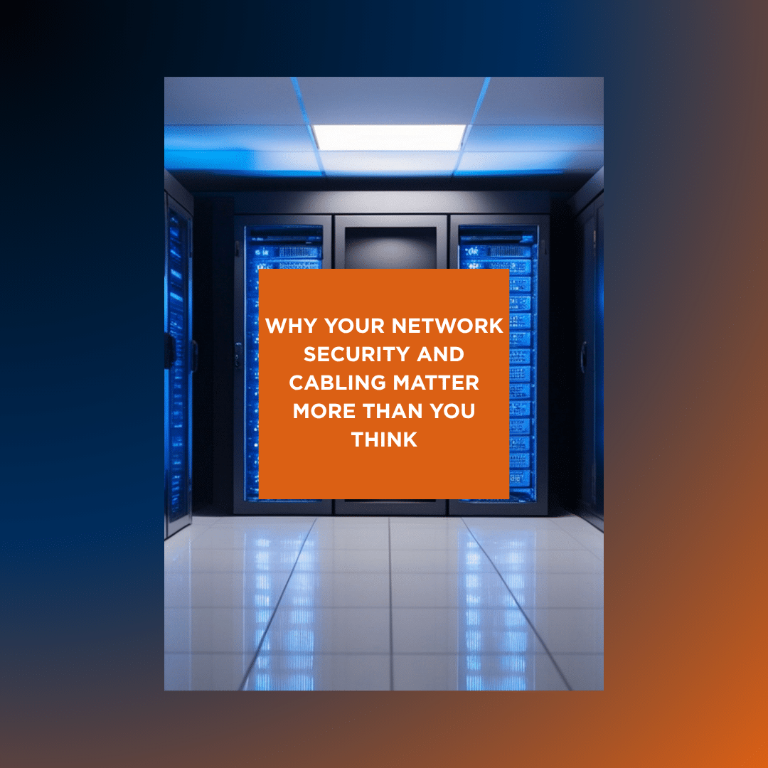 The Unseen Foundation: Why Your Network Security and Cabling Matter More Than You Think