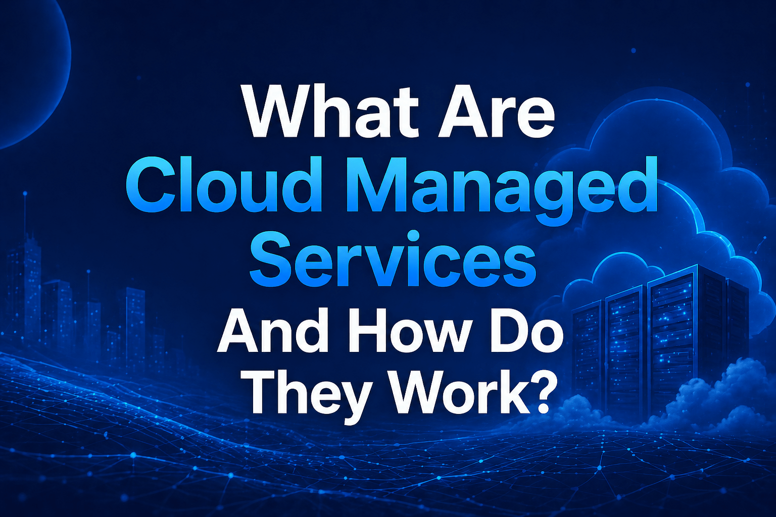 What Are Cloud Managed Services And How Do They Work? | MSPdatabase