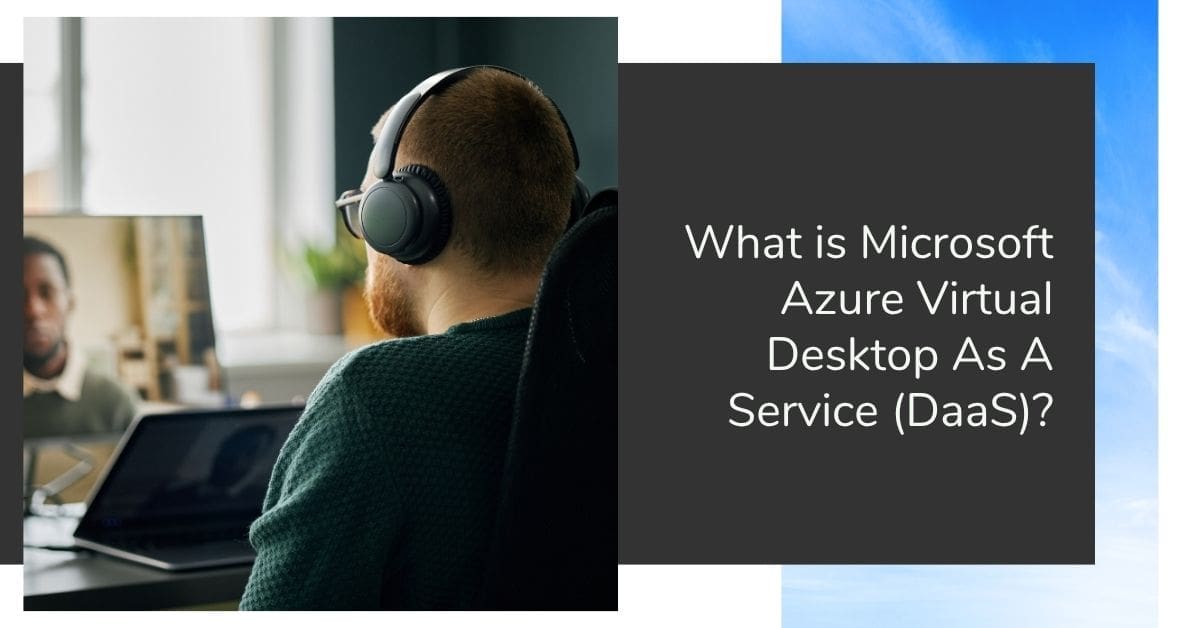 What Is Microsoft Azure Virtual Desktop as a Service (DaaS)?