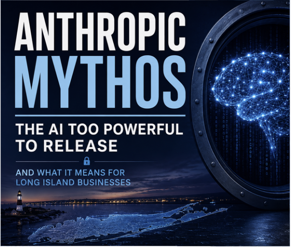 Anthropic Mythos: The AI Too Powerful to Release, and What It Means for Long Island Businesses